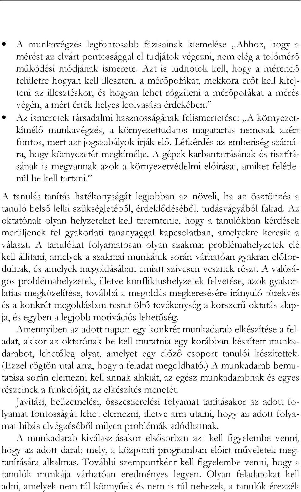 helyes leolvasása érdekében. Az ismeretek társadalmi hasznosságának felismertetése: A környezetkímélı munkavégzés, a környezettudatos magatartás nemcsak azért fontos, mert azt jogszabályok írják elı.