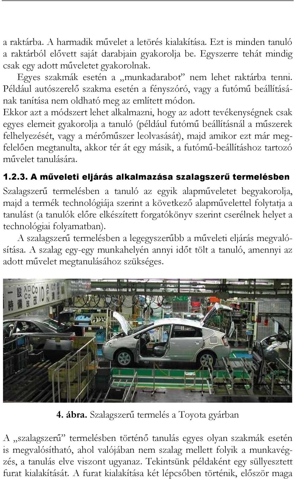 Ekkor azt a módszert lehet alkalmazni, hogy az adott tevékenységnek csak egyes elemeit gyakorolja a tanuló (például futómő beállításnál a mőszerek felhelyezését, vagy a mérımőszer leolvasását), majd