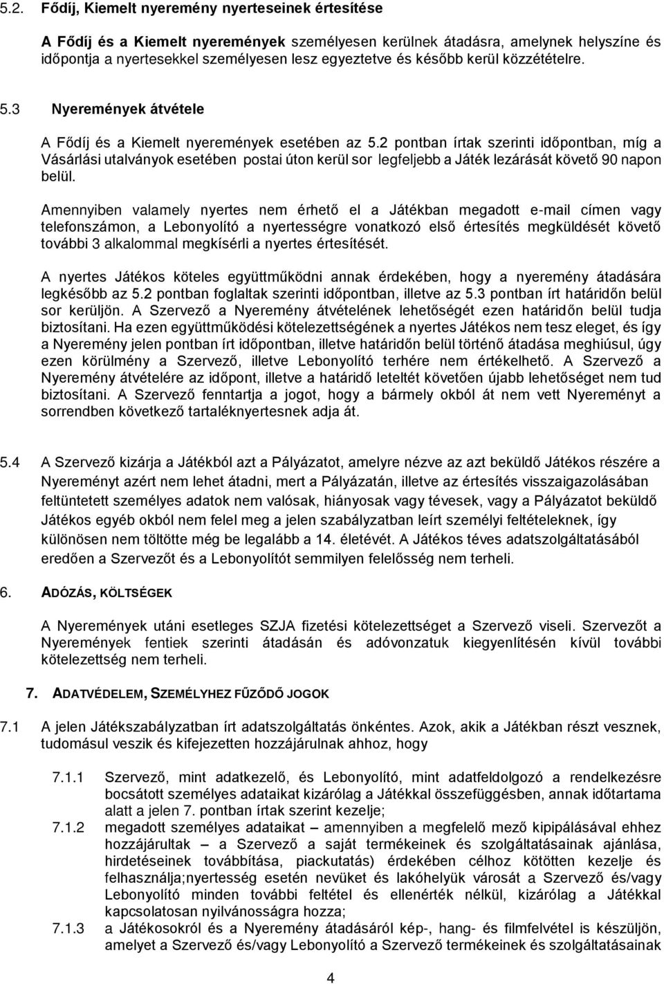 2 pontban írtak szerinti időpontban, míg a Vásárlási utalványok esetében postai úton kerül sor legfeljebb a Játék lezárását követő 90 napon belül.