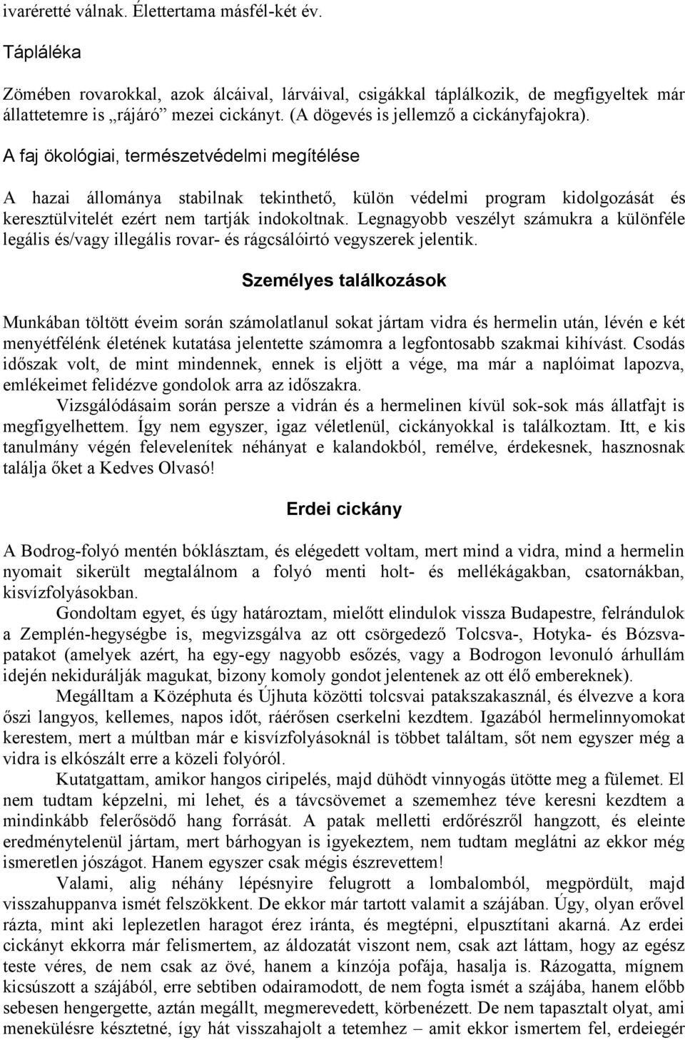 A faj ökológiai, természetvédelmi megítélése A hazai állománya stabilnak tekinthető, külön védelmi program kidolgozását és keresztülvitelét ezért nem tartják indokoltnak.