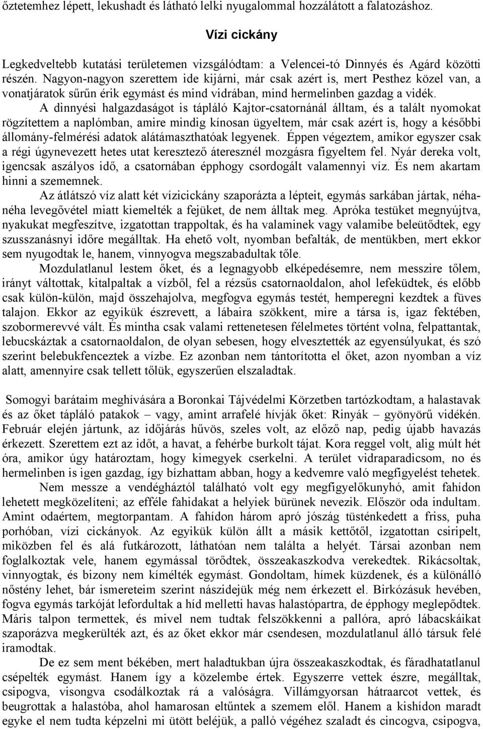 A dinnyési halgazdaságot is tápláló Kajtor-csatornánál álltam, és a talált nyomokat rögzítettem a naplómban, amire mindig kínosan ügyeltem, már csak azért is, hogy a későbbi állomány-felmérési adatok