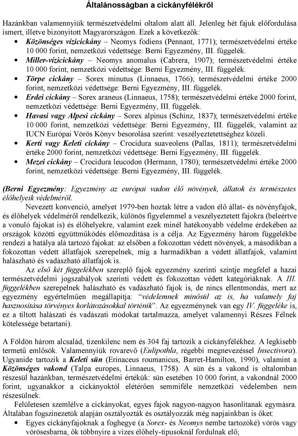 Miller-vízicickány Neomys anomalus (Cabrera, 1907); természetvédelmi értéke 10 000 forint, nemzetközi védettsége: Berni Egyezmény, III. függelék.