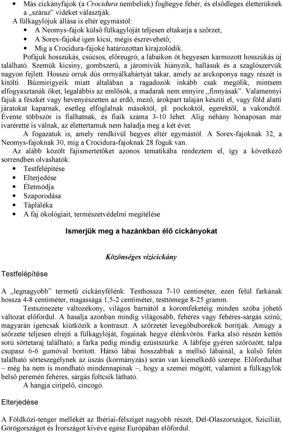 kirajzolódik. Pofájuk hosszúkás, csúcsos, előreugró, a lábaikon öt hegyesen karmozott hosszúkás új található.