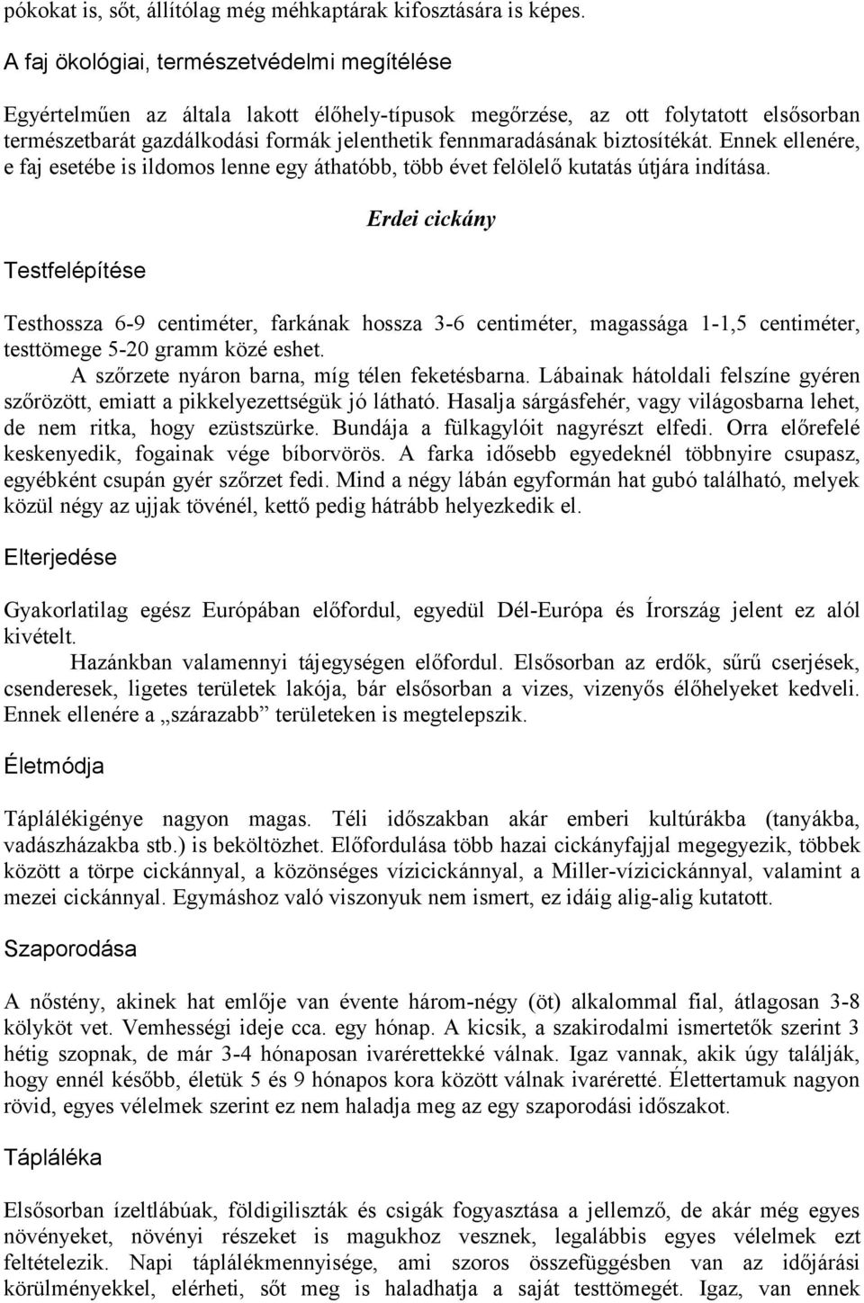 biztosítékát. Ennek ellenére, e faj esetébe is ildomos lenne egy áthatóbb, több évet felölelő kutatás útjára indítása.