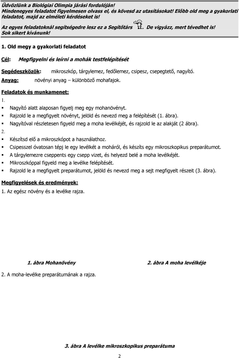 Old megy a gyakorlati feladatot Cél: Megfigyelni és leírni a mohák testfelépítését Segédeszközök: mikroszkóp, tárgylemez, fedőlemez, csipesz, csepegtető, nagyító.