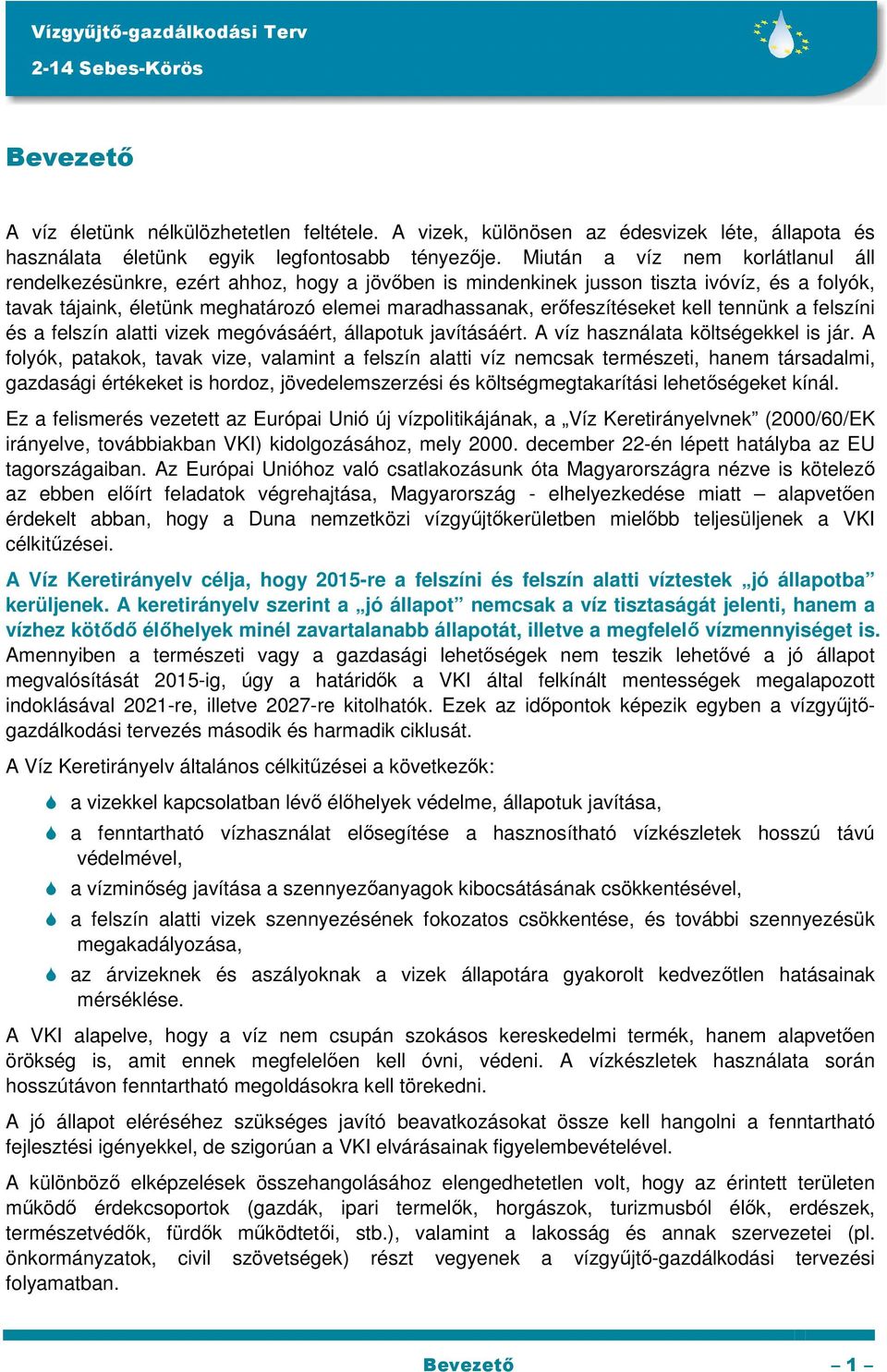 erőfeszítéseket kell tennünk a felszíni és a felszín alatti vizek megóvásáért, állapotuk javításáért. A víz használata költségekkel is jár.