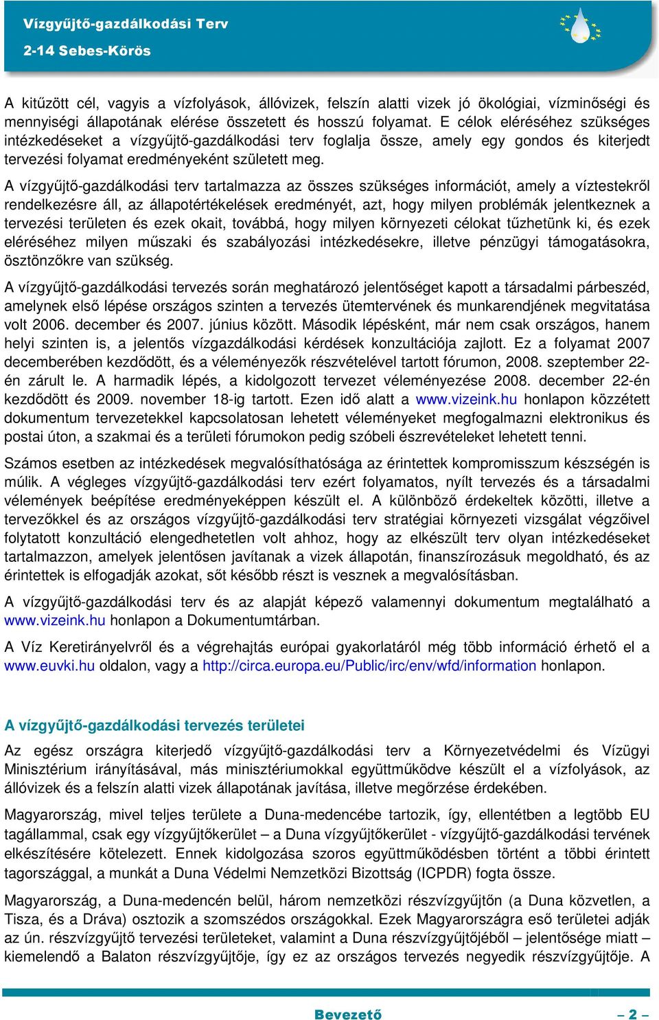 A vízgyűjtő-gazdálkodási terv tartalmazza az összes szükséges információt, amely a víztestekről rendelkezésre áll, az állapotértékelések eredményét, azt, hogy milyen problémák jelentkeznek a