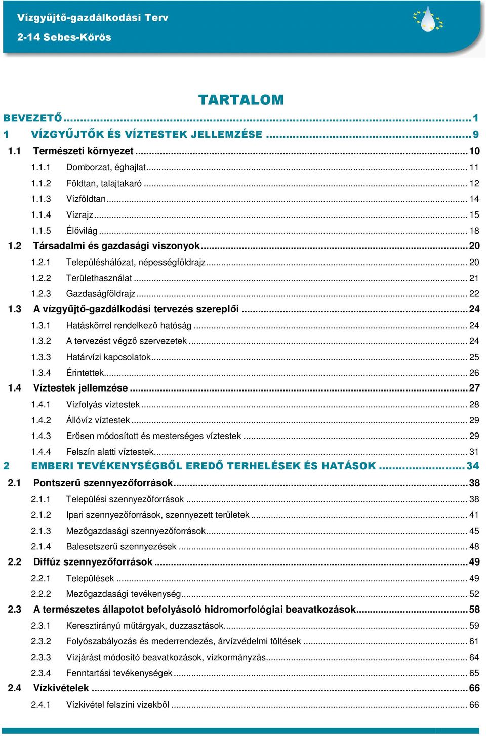 3 A vízgyűjtő-gazdálkodási tervezés szereplői...24 1.3.1 Hatáskörrel rendelkező hatóság... 24 1.3.2 A tervezést végző szervezetek... 24 1.3.3 Határvízi kapcsolatok... 25 1.3.4 Érintettek... 26 1.