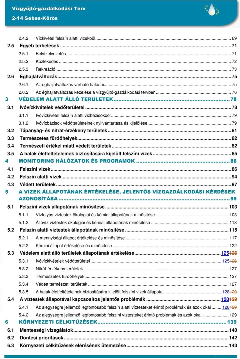 .. 79 3.1.2 Ivóvízbázisok védőterületeinek nyilvántartása és kijelölése... 79 3.2 Tápanyag- és nitrát-érzékeny területek...81 3.3 Természetes fürdőhelyek...82 3.