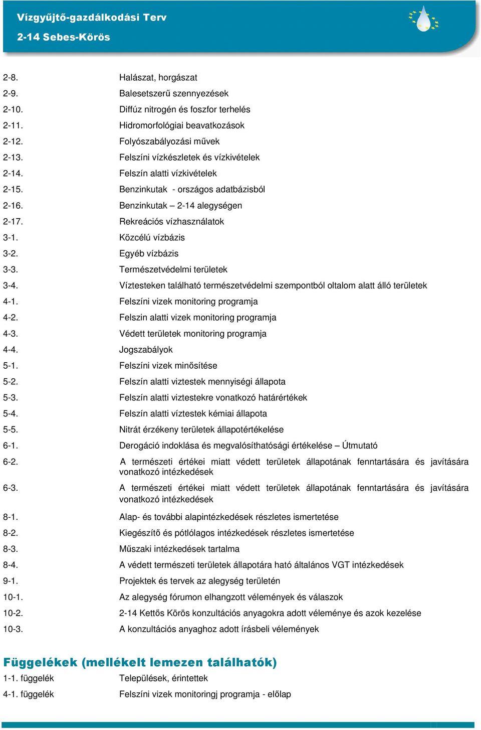 Közcélú vízbázis 3-2. Egyéb vízbázis 3-3. Természetvédelmi területek 3-4. Víztesteken található természetvédelmi szempontból oltalom alatt álló területek 4-1. Felszíni vizek monitoring programja 4-2.