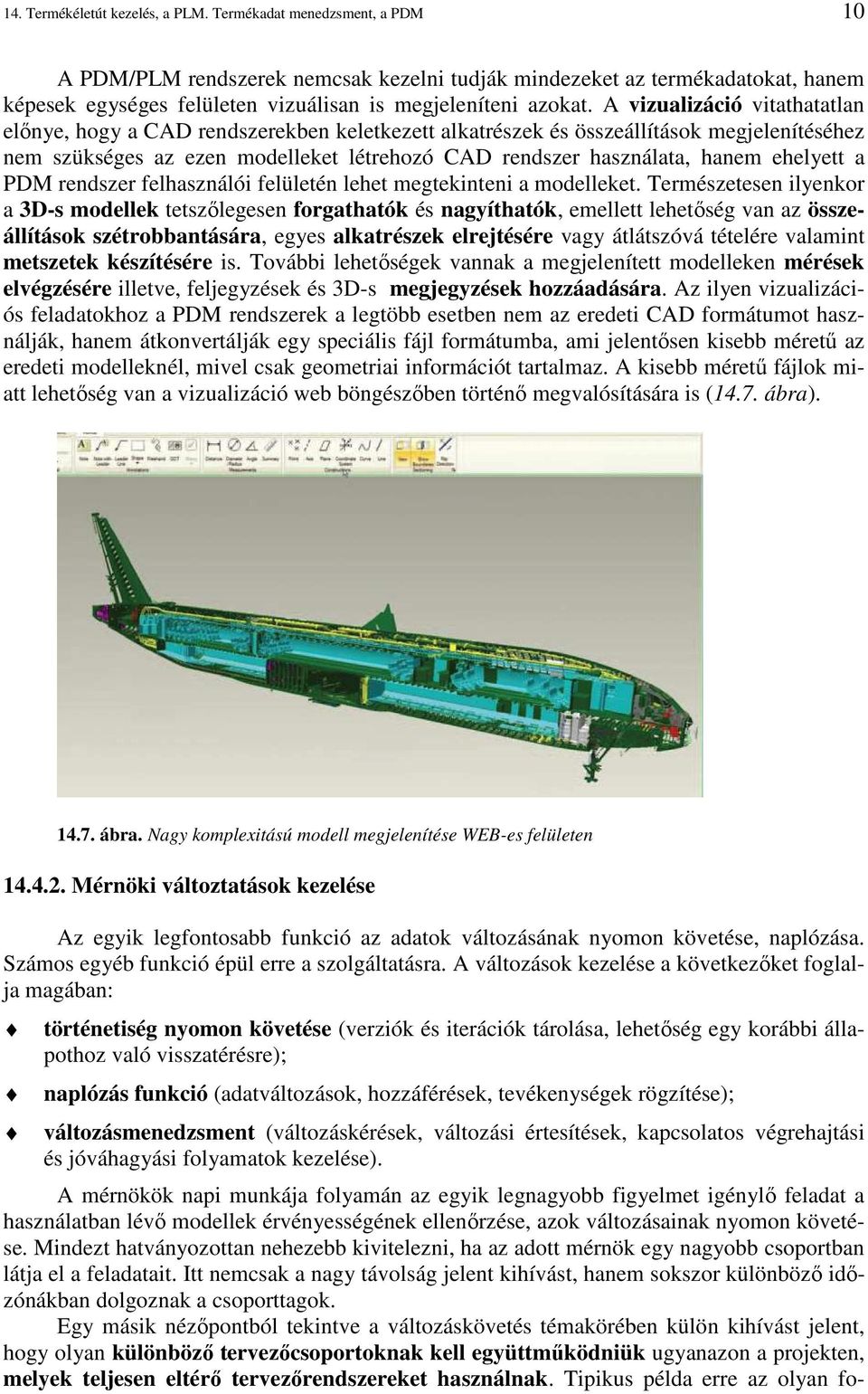 A vizualizáció vitathatatlan elınye, hogy a CAD rendszerekben keletkezett alkatrészek és összeállítások megjelenítéséhez nem szükséges az ezen modelleket létrehozó CAD rendszer használata, hanem