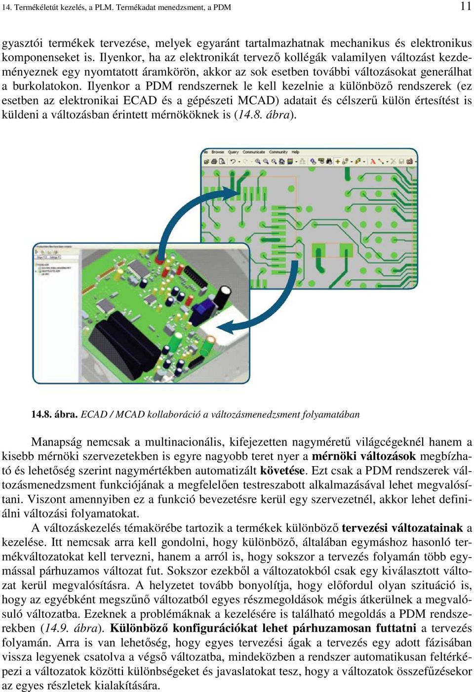 Ilyenkor a PDM rendszernek le kell kezelnie a különbözı rendszerek (ez esetben az elektronikai ECAD és a gépészeti MCAD) adatait és célszerő külön értesítést is küldeni a változásban érintett