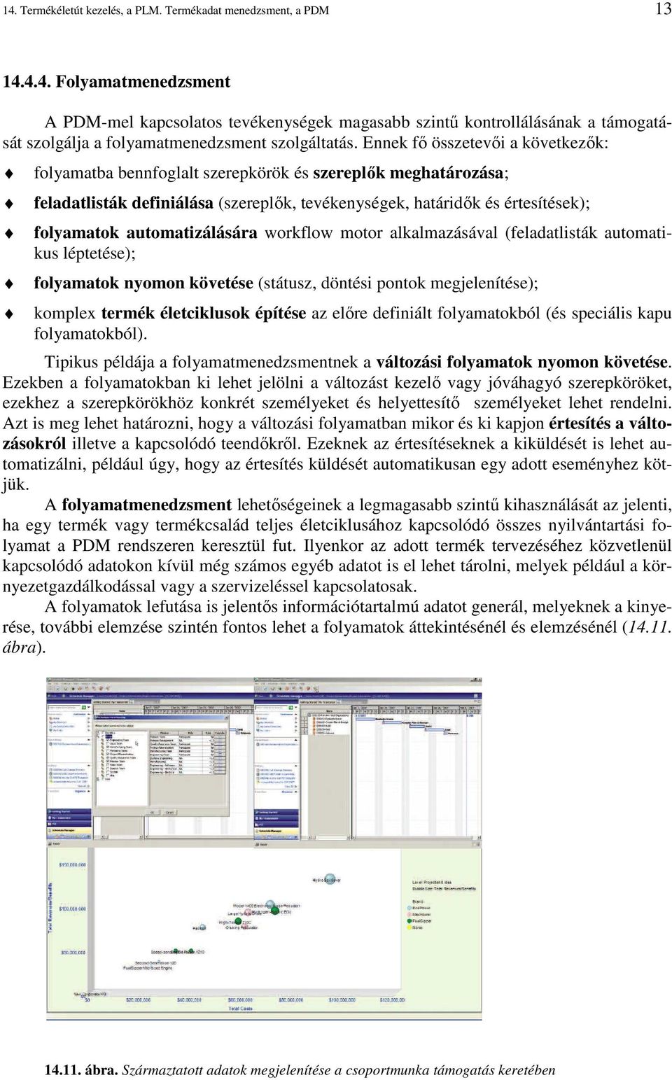 automatizálására workflow motor alkalmazásával (feladatlisták automatikus léptetése); folyamatok nyomon követése (státusz, döntési pontok megjelenítése); komplex termék életciklusok építése az elıre