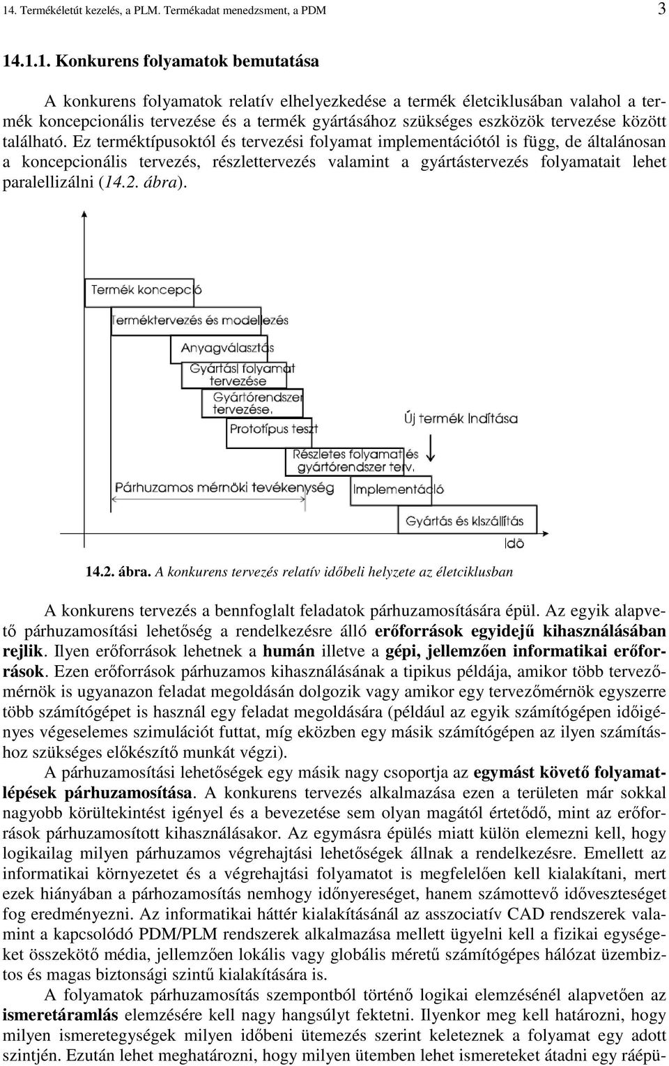 Ez terméktípusoktól és tervezési folyamat implementációtól is függ, de általánosan a koncepcionális tervezés, részlettervezés valamint a gyártástervezés folyamatait lehet paralellizálni (14.2. ábra).