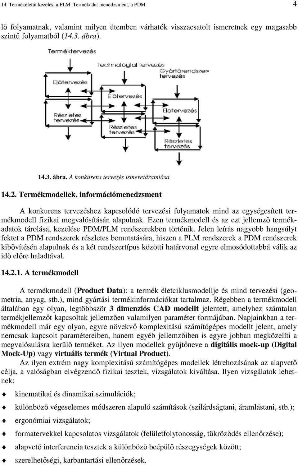 Termékmodellek, információmenedzsment A konkurens tervezéshez kapcsolódó tervezési folyamatok mind az egységesített termékmodell fizikai megvalósításán alapulnak.