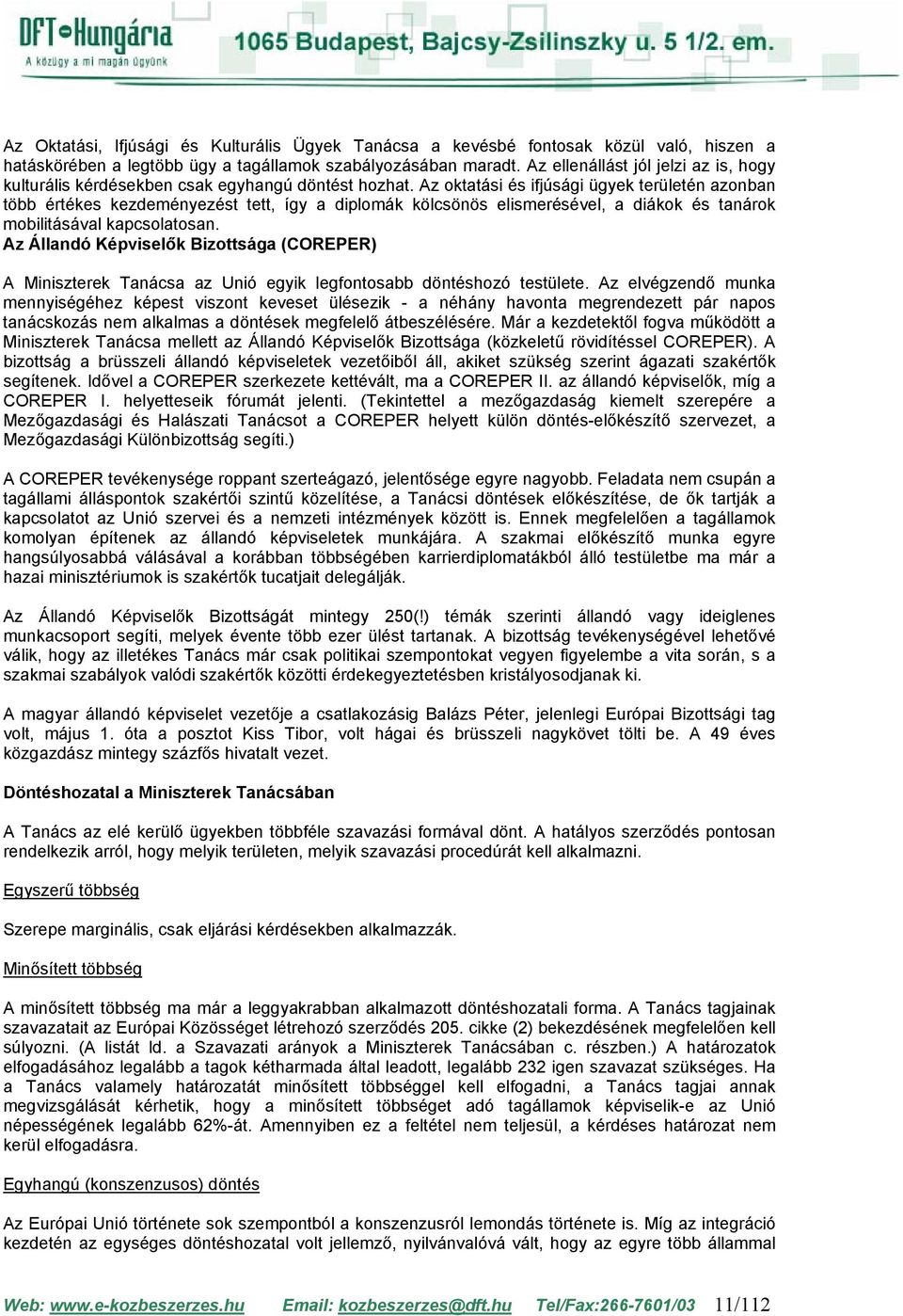 Az oktatási és ifjúsági ügyek területén azonban több értékes kezdeményezést tett, így a diplomák kölcsönös elismerésével, a diákok és tanárok mobilitásával kapcsolatosan.