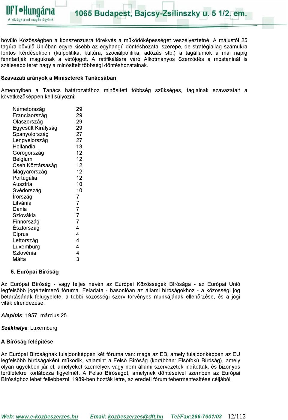 ) a tagállamok a mai napig fenntartják maguknak a vétójogot. A ratifikálásra váró Alkotmányos Szerződés a mostaninál is szélesebb teret hagy a minősített többségi döntéshozatalnak.