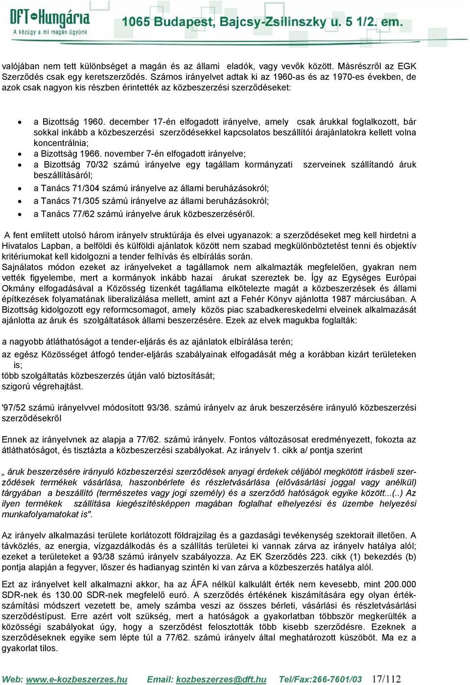 december 17-én elfogadott irányelve, amely csak árukkal foglalkozott, bár sokkal inkább a közbeszerzési szerződésekkel kapcsolatos beszállítói árajánlatokra kellett volna koncentrálnia; a Bizottság