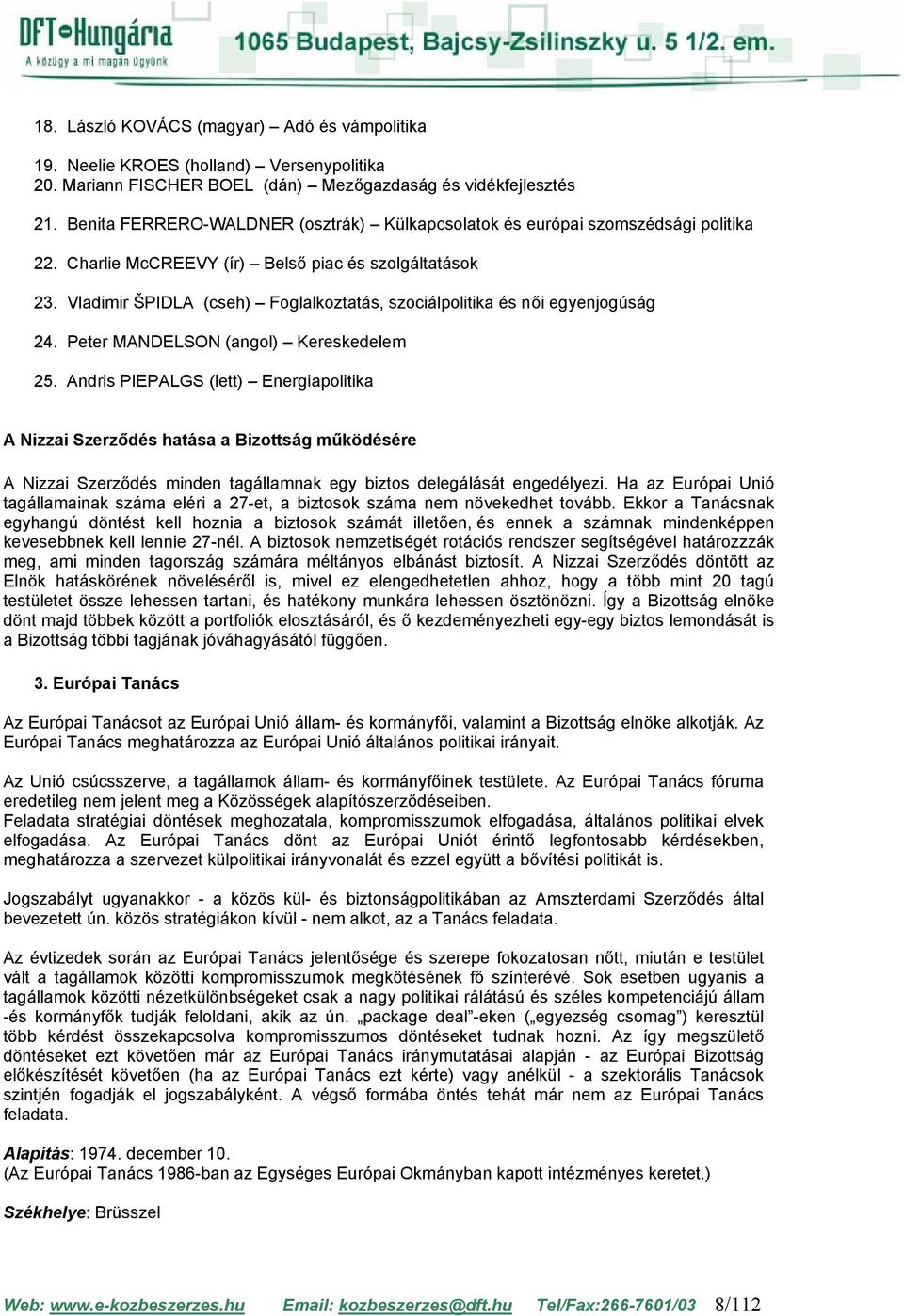 Vladimir ŠPIDLA (cseh) Foglalkoztatás, szociálpolitika és női egyenjogúság 24. Peter MANDELSON (angol) Kereskedelem 25.