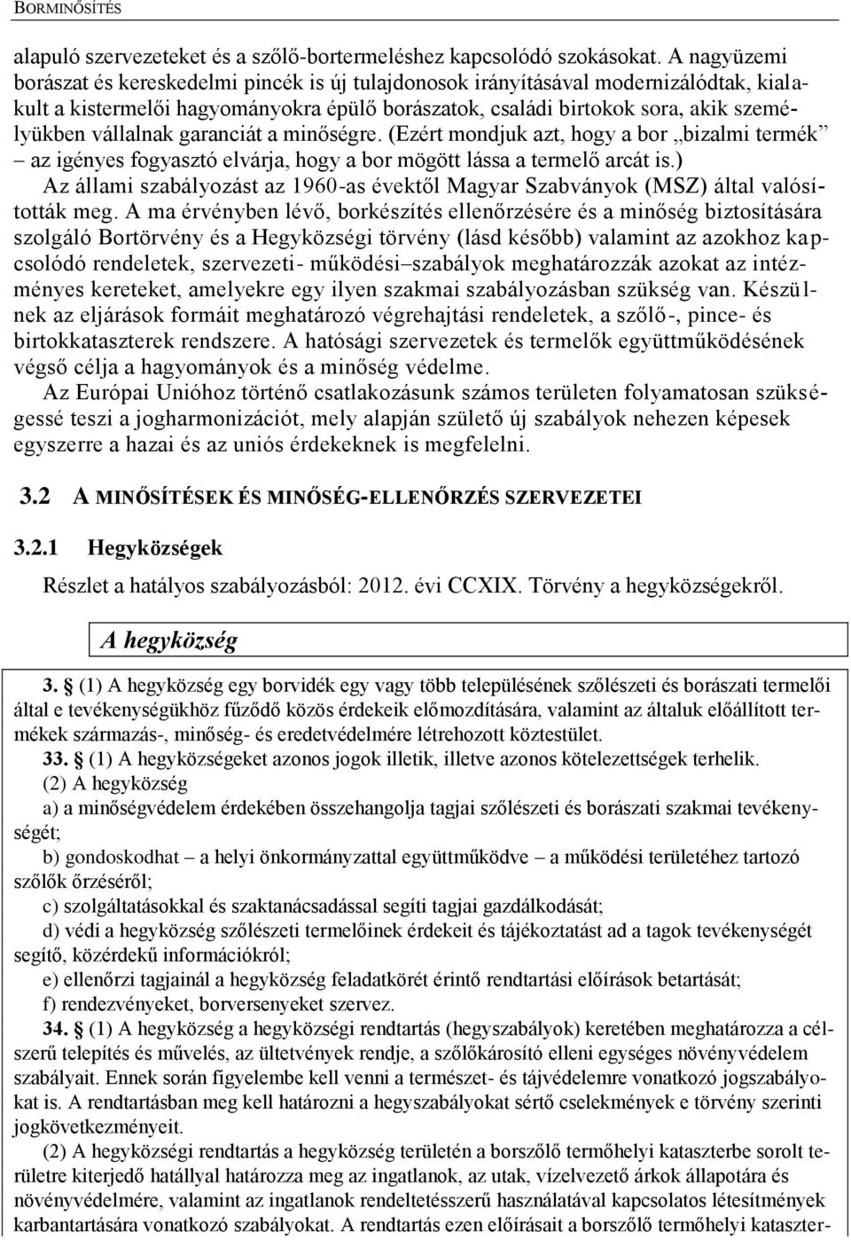 vállalnak garanciát a minőségre. (Ezért mondjuk azt, hogy a bor bizalmi termék az igényes fogyasztó elvárja, hogy a bor mögött lássa a termelő arcát is.