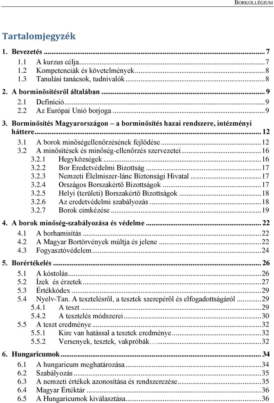 .. 16 3.2.1 Hegyközségek... 16 3.2.2 Bor Eredetvédelmi Bizottság... 17 3.2.3 Nemzeti Élelmiszer-lánc Biztonsági Hivatal... 17 3.2.4 Országos Borszakértő Bizottságok... 17 3.2.5 Helyi (területi) Borszakértő Bizottságok.