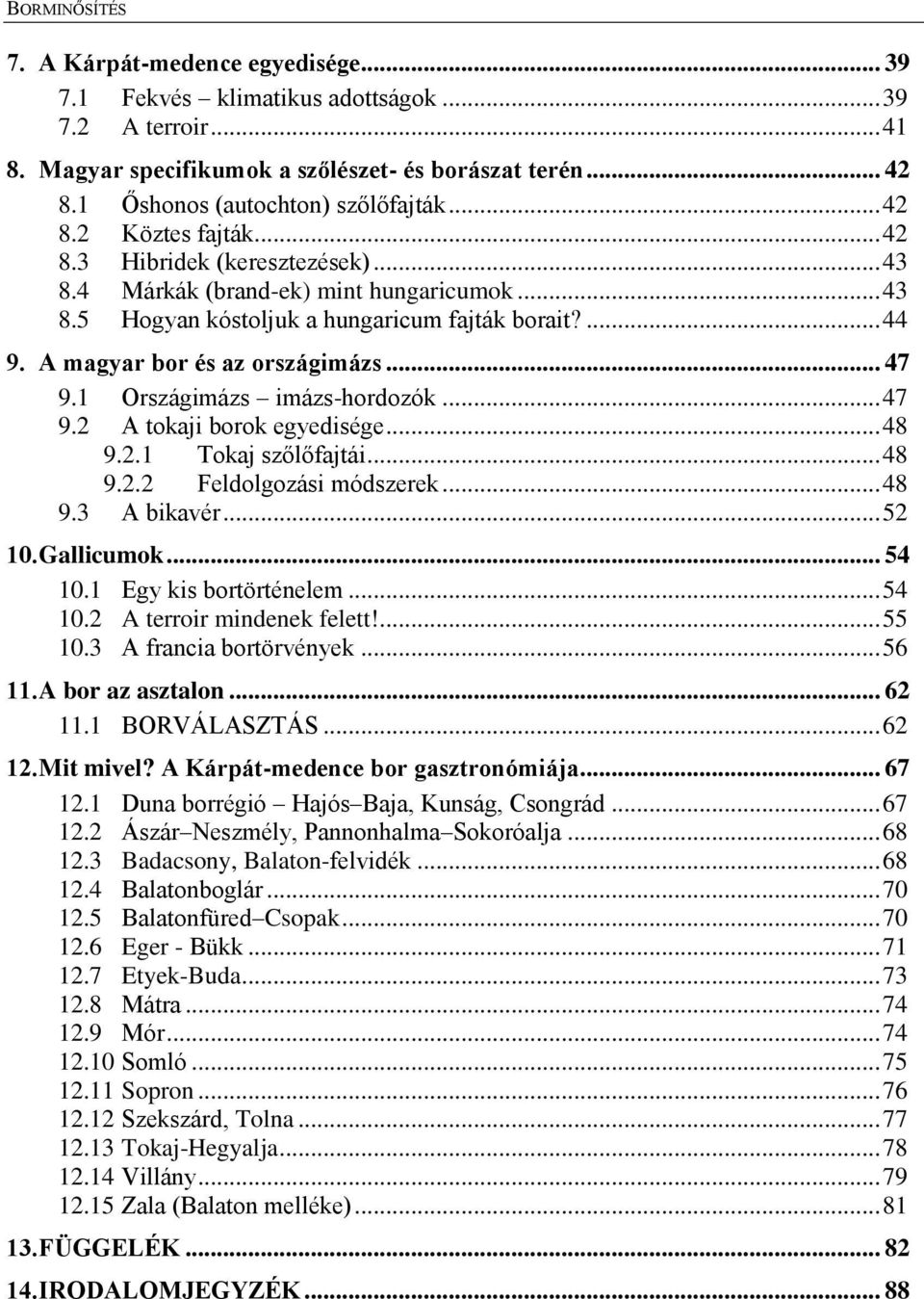 A magyar bor és az országimázs... 47 9.1 Országimázs imázs-hordozók... 47 9.2 A tokaji borok egyedisége... 48 9.2.1 Tokaj szőlőfajtái... 48 9.2.2 Feldolgozási módszerek... 48 9.3 A bikavér... 52 10.