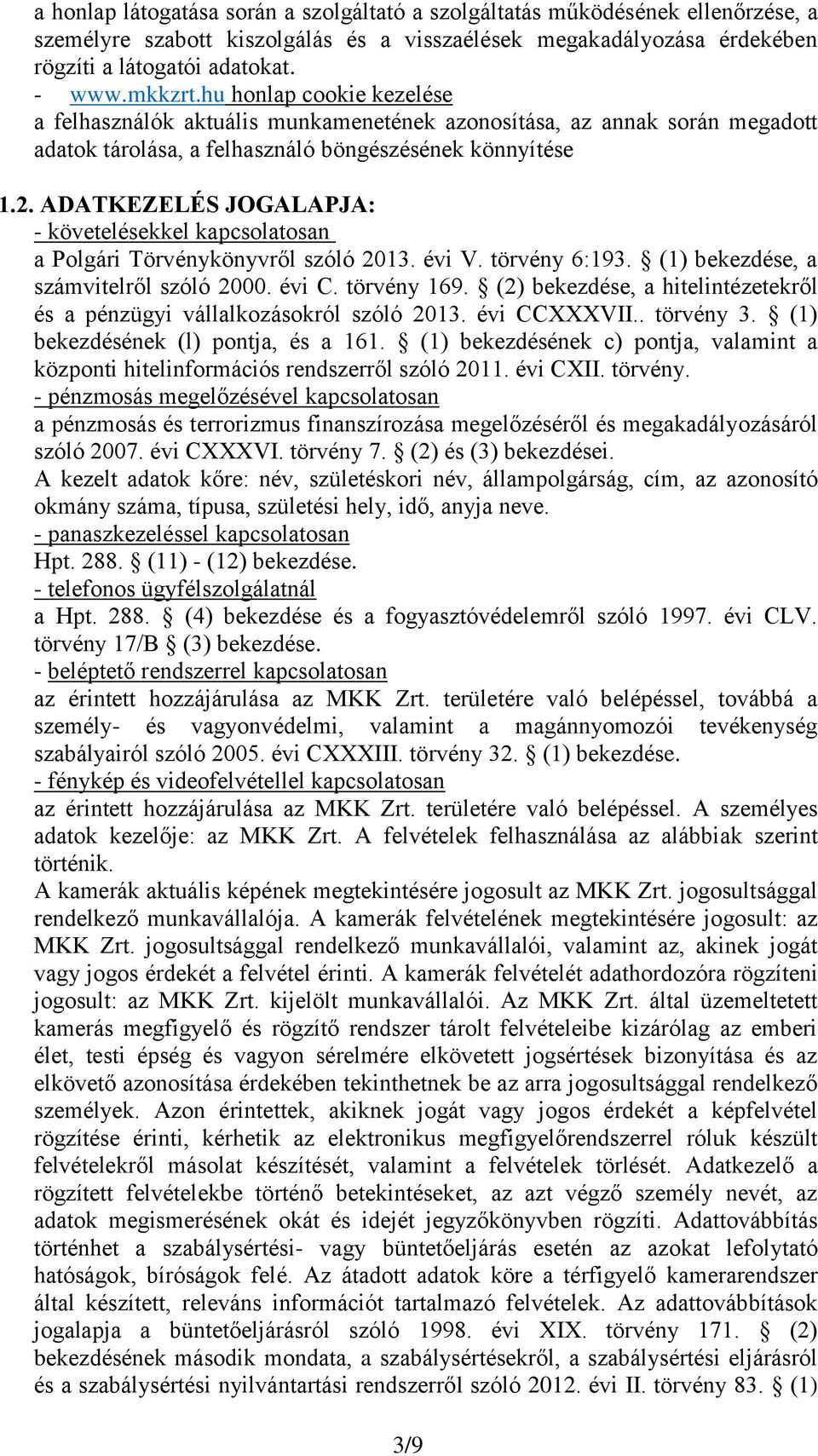 ADATKEZELÉS JOGALAPJA: - követelésekkel kapcsolatosan a Polgári Törvénykönyvről szóló 2013. évi V. törvény 6:193. (1) bekezdése, a számvitelről szóló 2000. évi C. törvény 169.