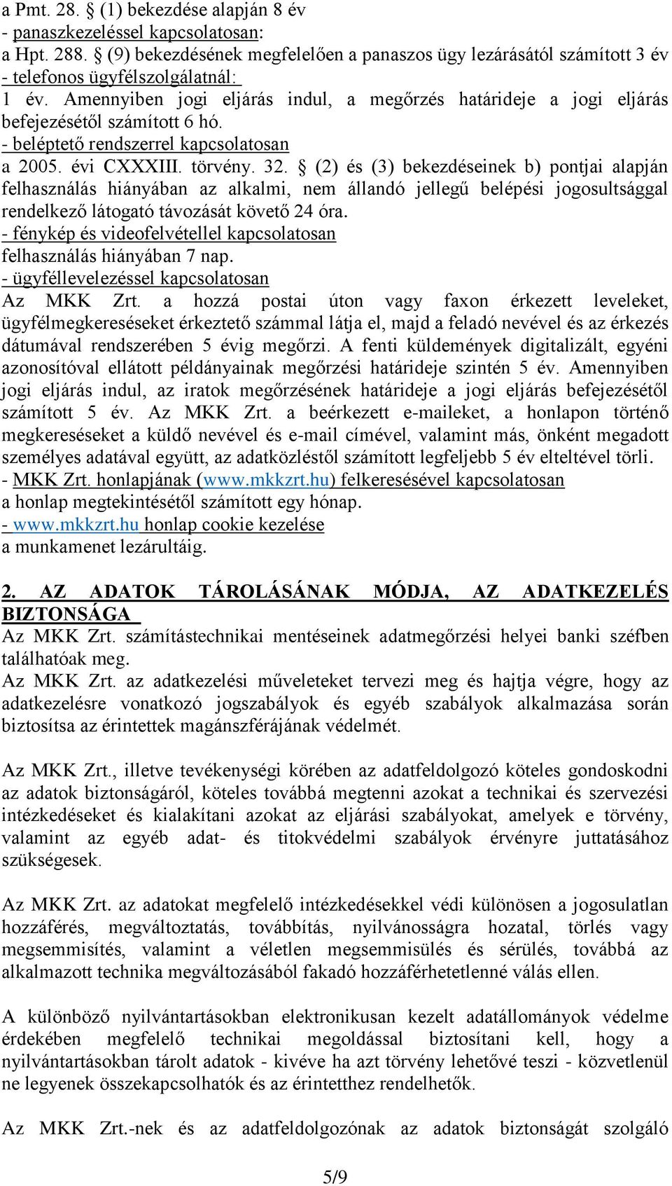 (2) és (3) bekezdéseinek b) pontjai alapján felhasználás hiányában az alkalmi, nem állandó jellegű belépési jogosultsággal rendelkező látogató távozását követő 24 óra.