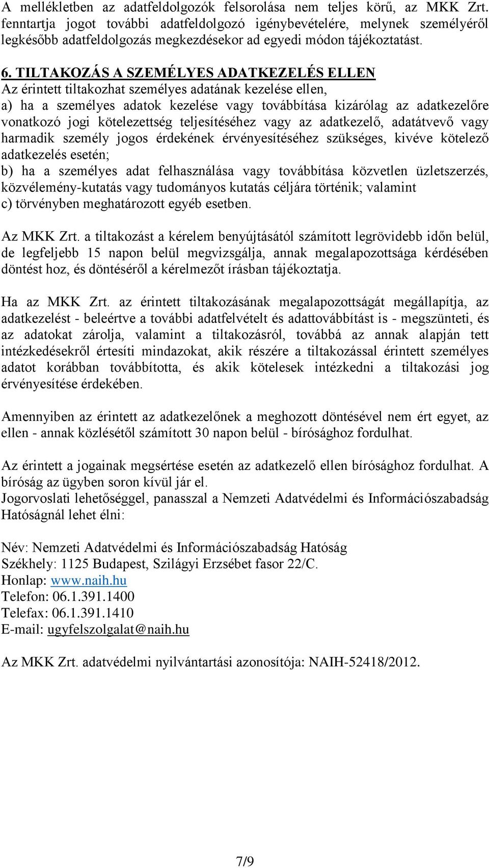 TILTAKOZÁS A SZEMÉLYES ADATKEZELÉS ELLEN Az érintett tiltakozhat személyes adatának kezelése ellen, a) ha a személyes adatok kezelése vagy továbbítása kizárólag az adatkezelőre vonatkozó jogi