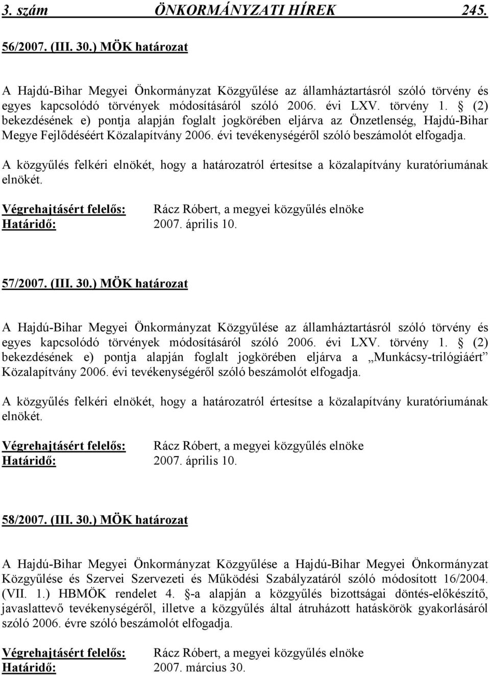 A közgyőlés felkéri elnökét, hogy a ról értesítse a közalapítvány kuratóriumának elnökét. Végrehajtásért felelıs: Rácz Róbert, a megyei közgyőlés elnöke Határidı: 2007. április 10. 57/2007. (III. 30.