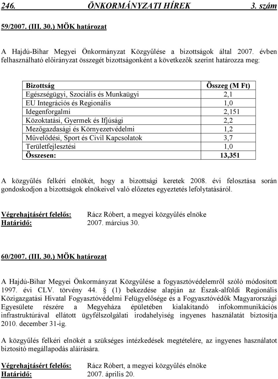 Idegenforgalmi 2,151 Közoktatási, Gyermek és Ifjúsági 2,2 Mezıgazdasági és Környezetvédelmi 1,2 Mővelıdési, Sport és Civil Kapcsolatok 3,7 Területfejlesztési 1,0 Összesen: 13,351 A közgyőlés felkéri