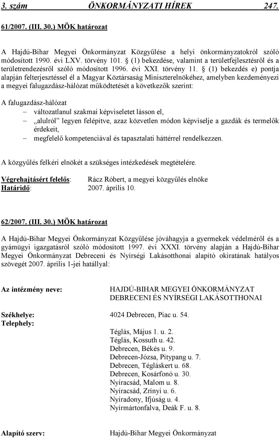 (1) bekezdés e) pontja alapján felterjesztéssel él a Magyar Köztársaság Miniszterelnökéhez, amelyben kezdeményezi a megyei falugazdász-hálózat mőködtetését a következık szerint: A falugazdász-hálózat