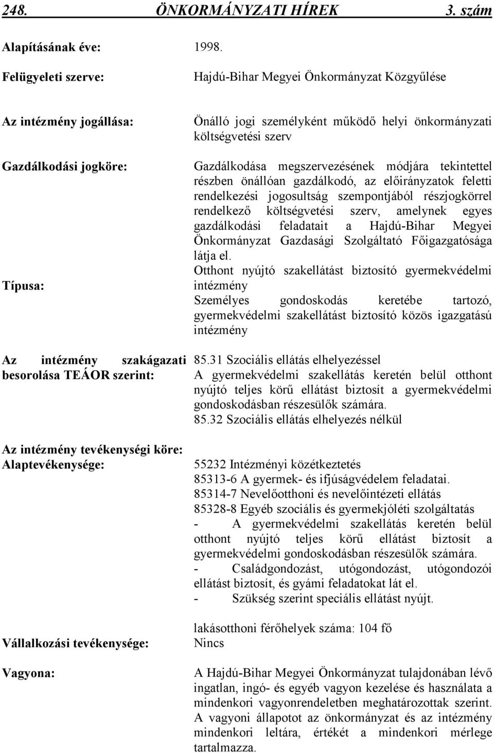 Alaptevékenysége: Vállalkozási tevékenysége: Vagyona: Önálló jogi személyként mőködı helyi önkormányzati költségvetési szerv Gazdálkodása megszervezésének módjára tekintettel részben önállóan