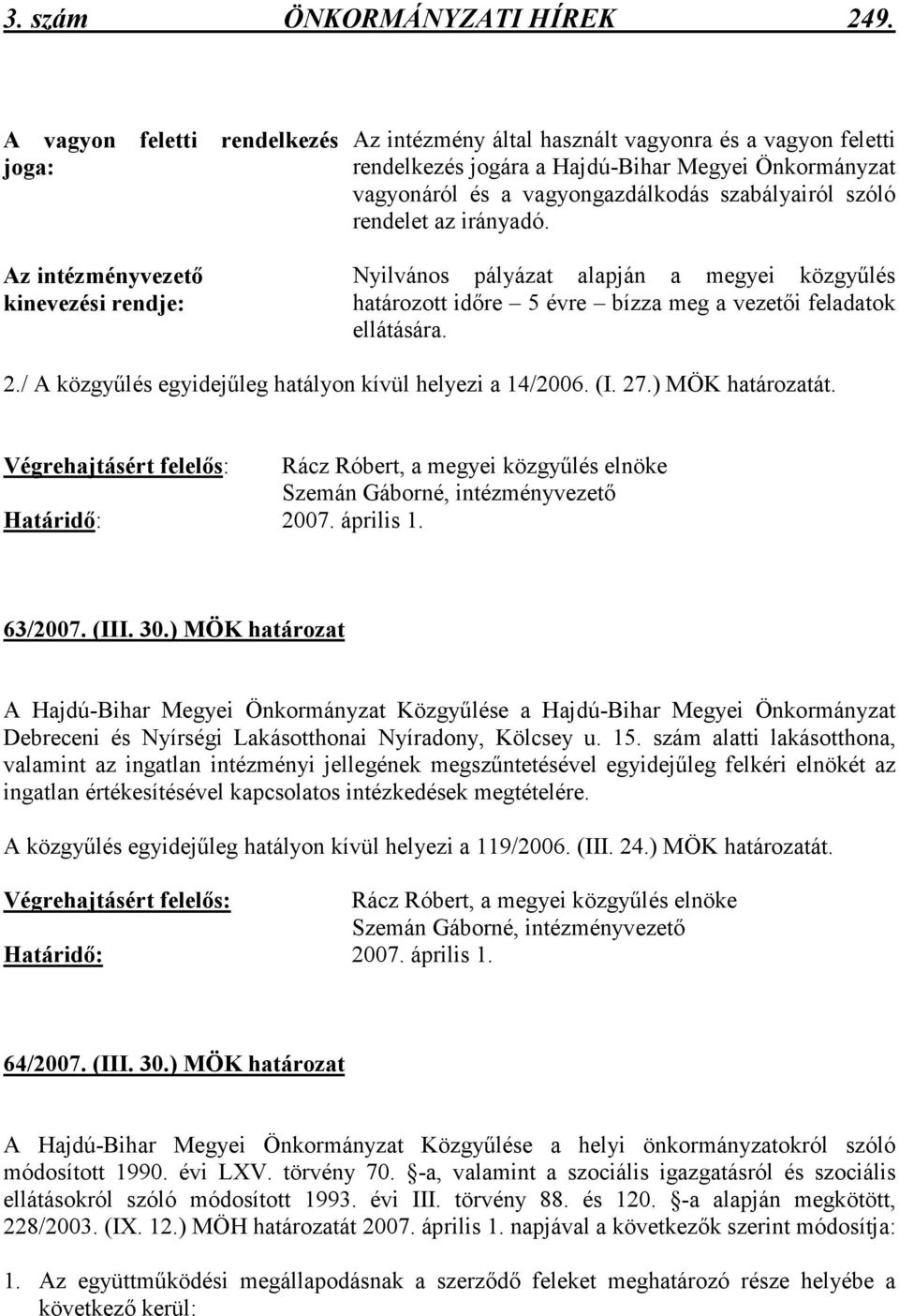 vagyongazdálkodás szabályairól szóló rendelet az irányadó. Nyilvános pályázat alapján a megyei közgyőlés határozott idıre 5 évre bízza meg a vezetıi feladatok ellátására. 2.