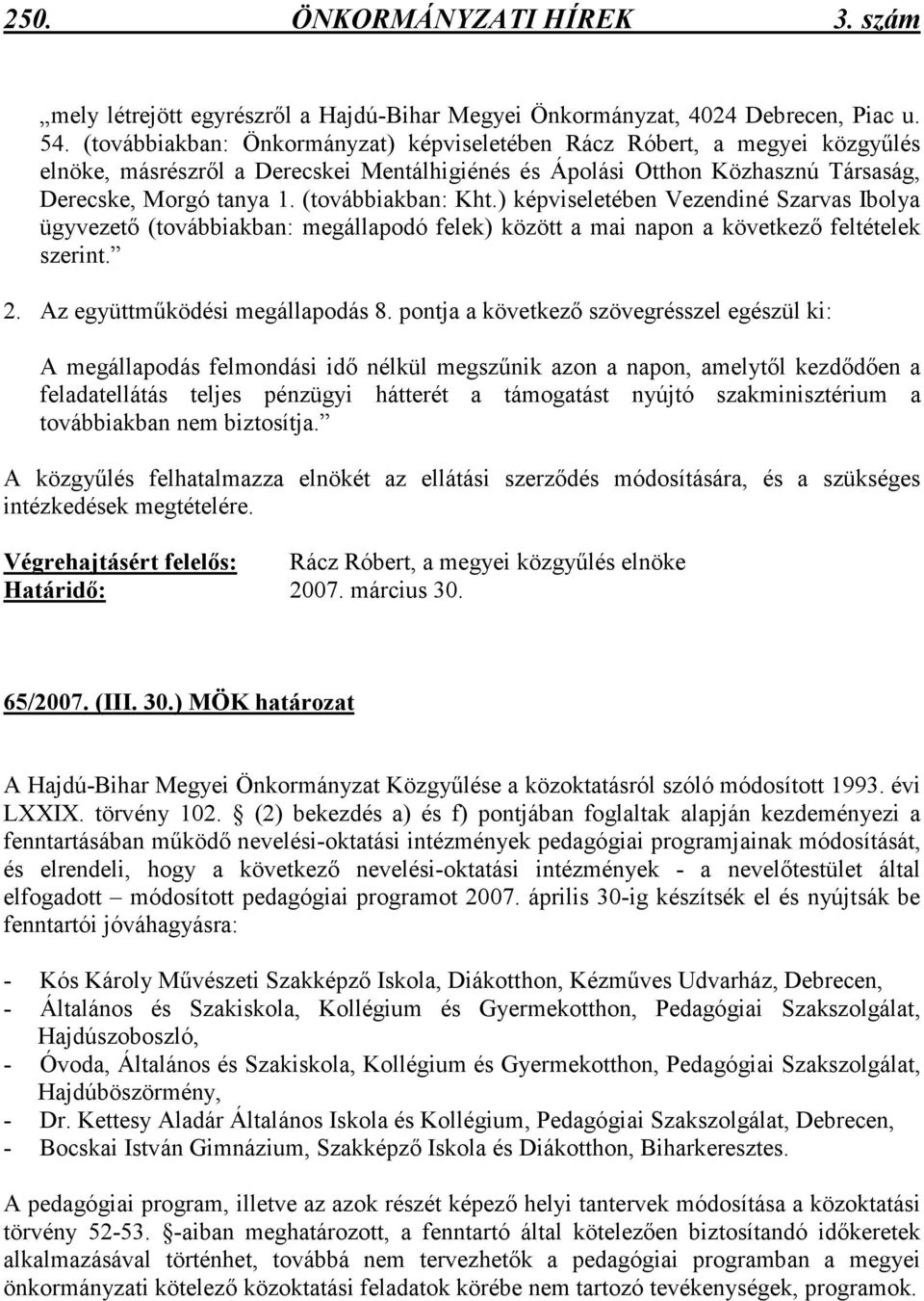 (továbbiakban: Kht.) képviseletében Vezendiné Szarvas Ibolya ügyvezetı (továbbiakban: megállapodó felek) között a mai napon a következı feltételek szerint. 2. Az együttmőködési megállapodás 8.