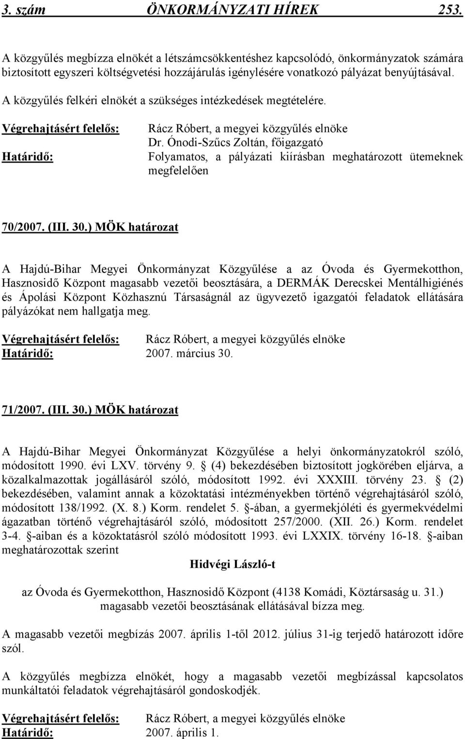 A közgyőlés felkéri elnökét a szükséges intézkedések megtételére. Végrehajtásért felelıs: Határidı: Rácz Róbert, a megyei közgyőlés elnöke Dr.