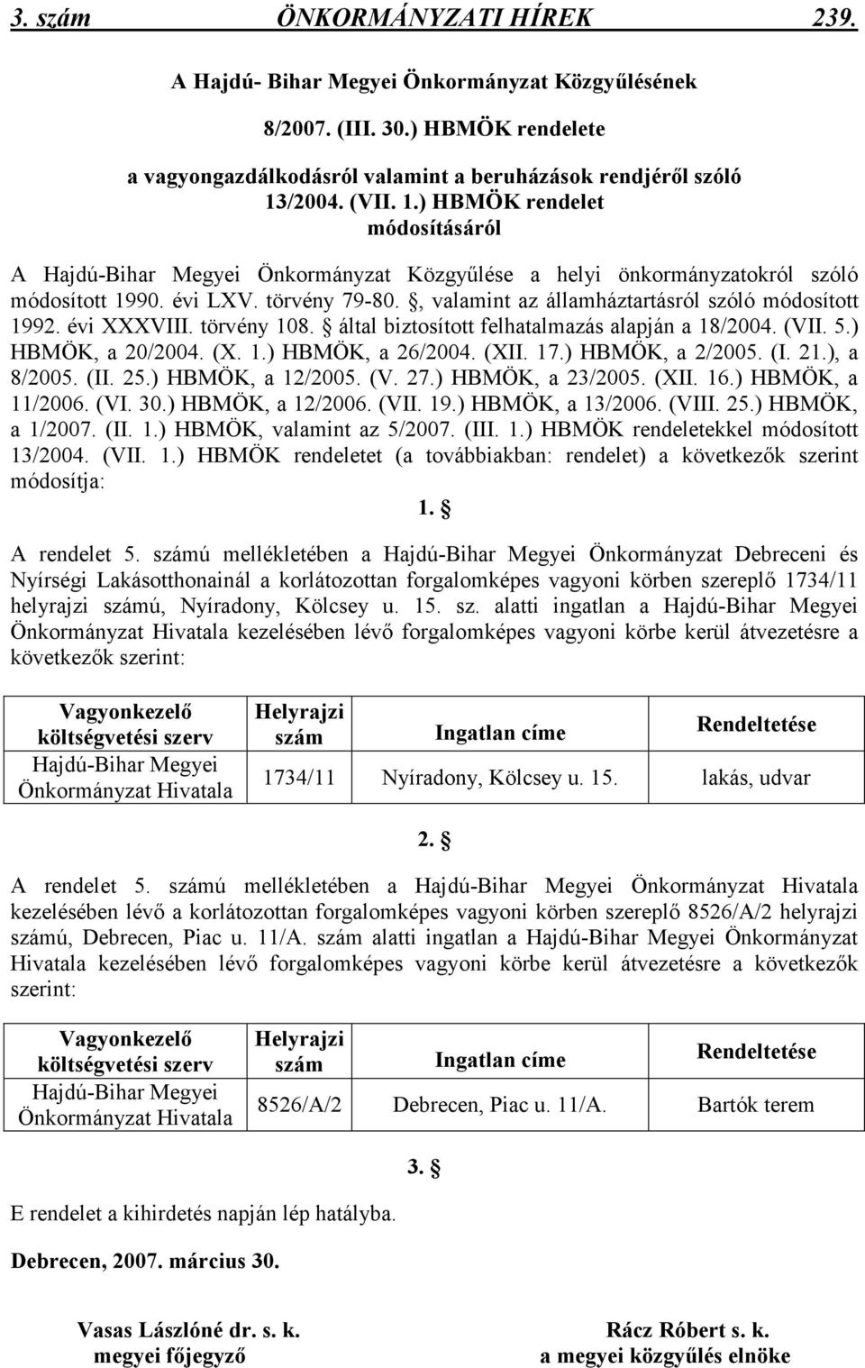 , valamint az államháztartásról szóló módosított 1992. évi XXXVIII. törvény 108. által biztosított felhatalmazás alapján a 18/2004. (VII. 5.) HBMÖK, a 20/2004. (X. 1.) HBMÖK, a 26/2004. (XII. 17.