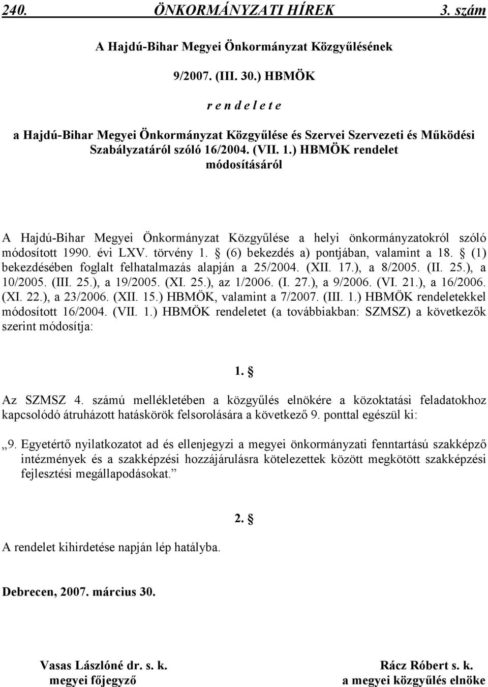 /2004. (VII. 1.) HBMÖK rendelet módosításáról A Hajdú-Bihar Megyei Önkormányzat Közgyőlése a helyi önkormányzatokról szóló módosított 1990. évi LXV. törvény 1.