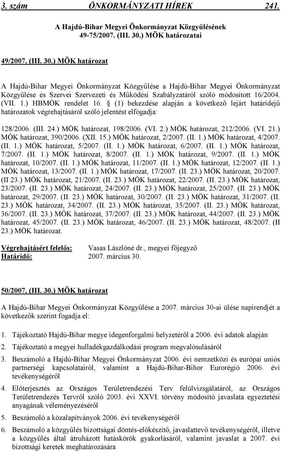 (VII. 1.) HBMÖK rendelet 16. (1) bekezdése alapján a következı lejárt határidejő ok végrehajtásáról szóló jelentést elfogadja: 128/2006. (III. 24.) MÖK, 198/2006. (VI. 2.) MÖK, 212/2006. (VI. 21.) MÖK, 390/2006.