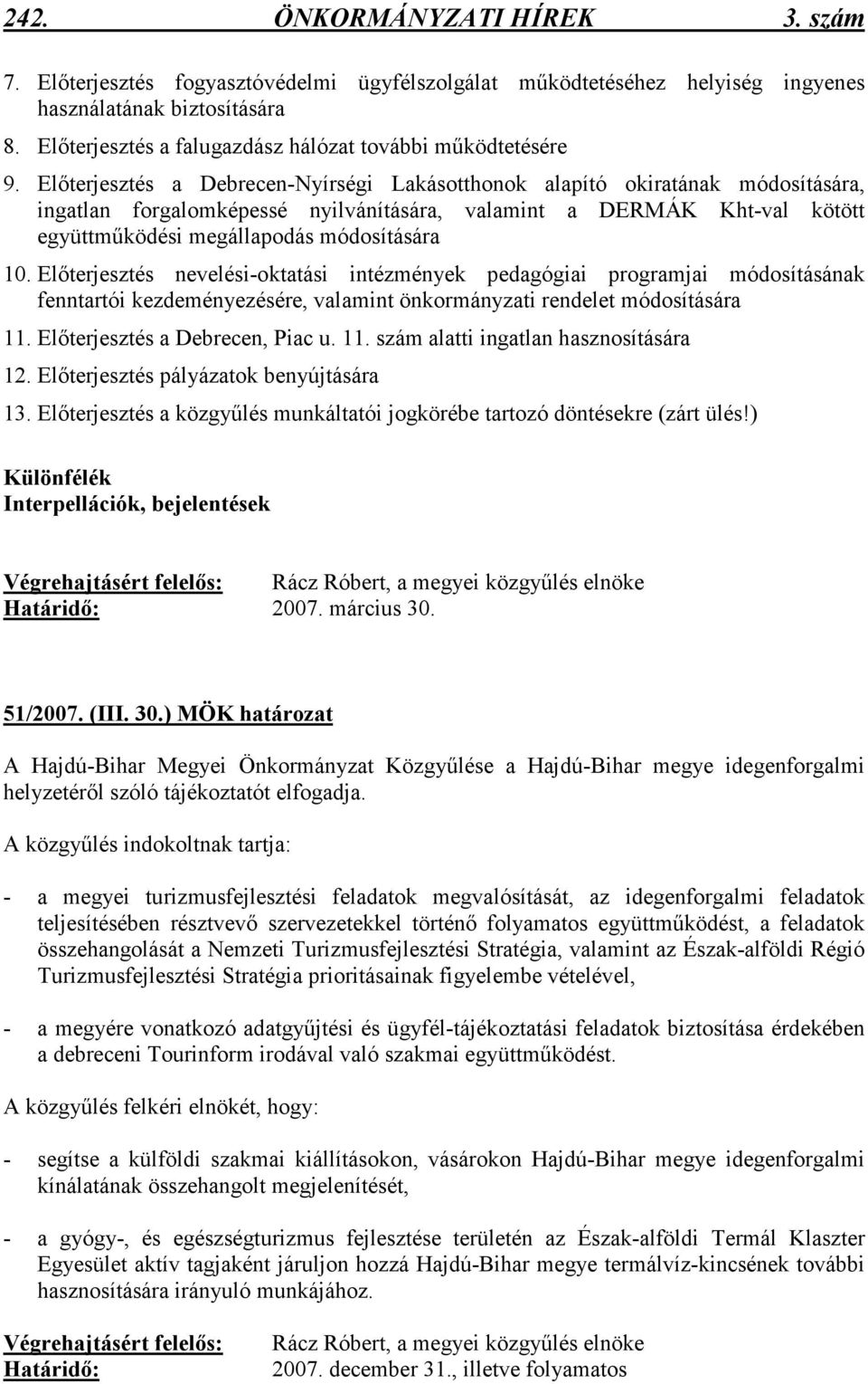 Elıterjesztés a Debrecen-Nyírségi Lakásotthonok alapító okiratának módosítására, ingatlan forgalomképessé nyilvánítására, valamint a DERMÁK Kht-val kötött együttmőködési megállapodás módosítására 10.