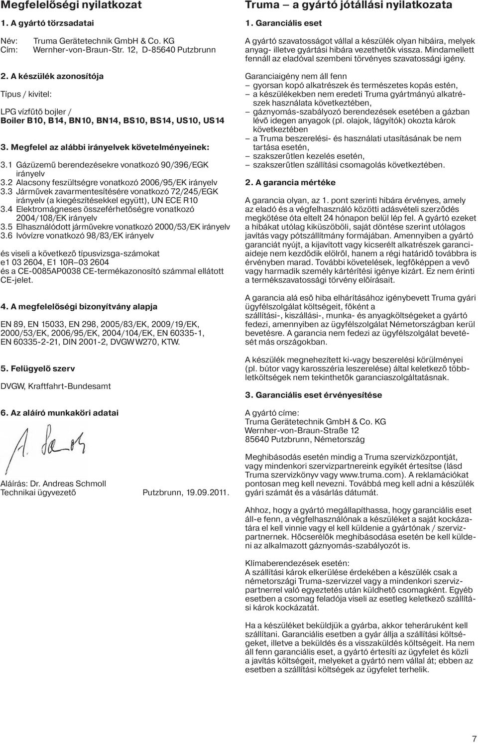 Mindamellett fennáll az eladóval szembeni törvényes szavatossági igény. 2. A készülék azonosítója Típus / kivitel: LPG vízfűtő bojler / Boiler B10, B14, BN10, BN14, BS10, BS14, US10, US14 3.