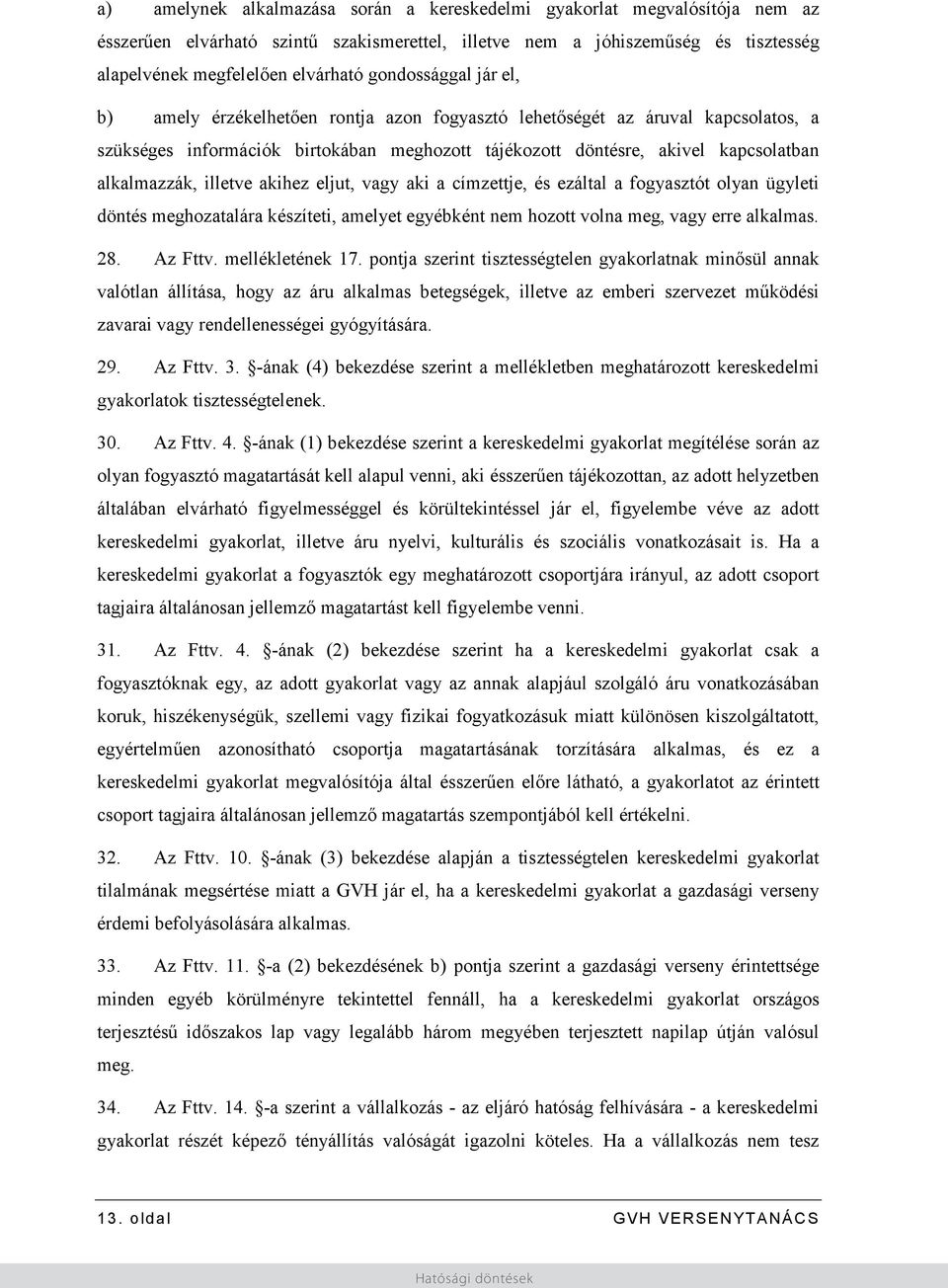 akivel kapcsolatban alkalmazzák,illetveakihezeljut,vagy akia címzettje,ésezáltalafogyasztótolyanügyleti döntésmeghozatalárakészíteti,amelyetegyébkéntnemhozottvolnameg,vagyerrealkalmas. 28. AzFttv.