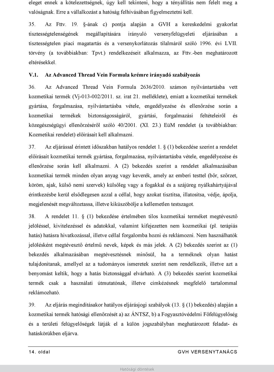 tilalmáról szóló 1996. évi LVII. törvény (a továbbiakban: Tpvt.) rendelkezéseit alkalmazza, az Fttv.ben meghatározott eltérésekkel. V.1. AzAdvancedThreadVeinFormulakrémreirányadószabályozás 36.