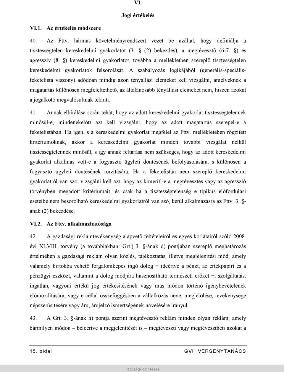 A szabályozás logikájából (generálisspeciális feketelista viszony) adódóan mindig azon tényállási elemeket kell vizsgálni, amelyeknek a