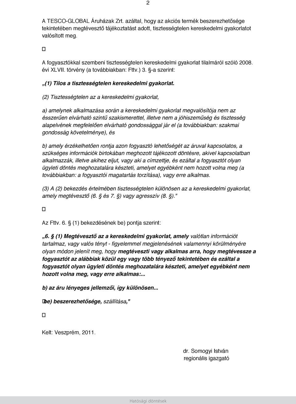 (2) Tisztességtelen az a kereskedelmi gyakorlat, a) amelynek alkalmazása során a kereskedelmi gyakorlat megvalósítója nem az ésszerűen elvárható szintű szakismerettel, illetve nem a jóhiszeműség és