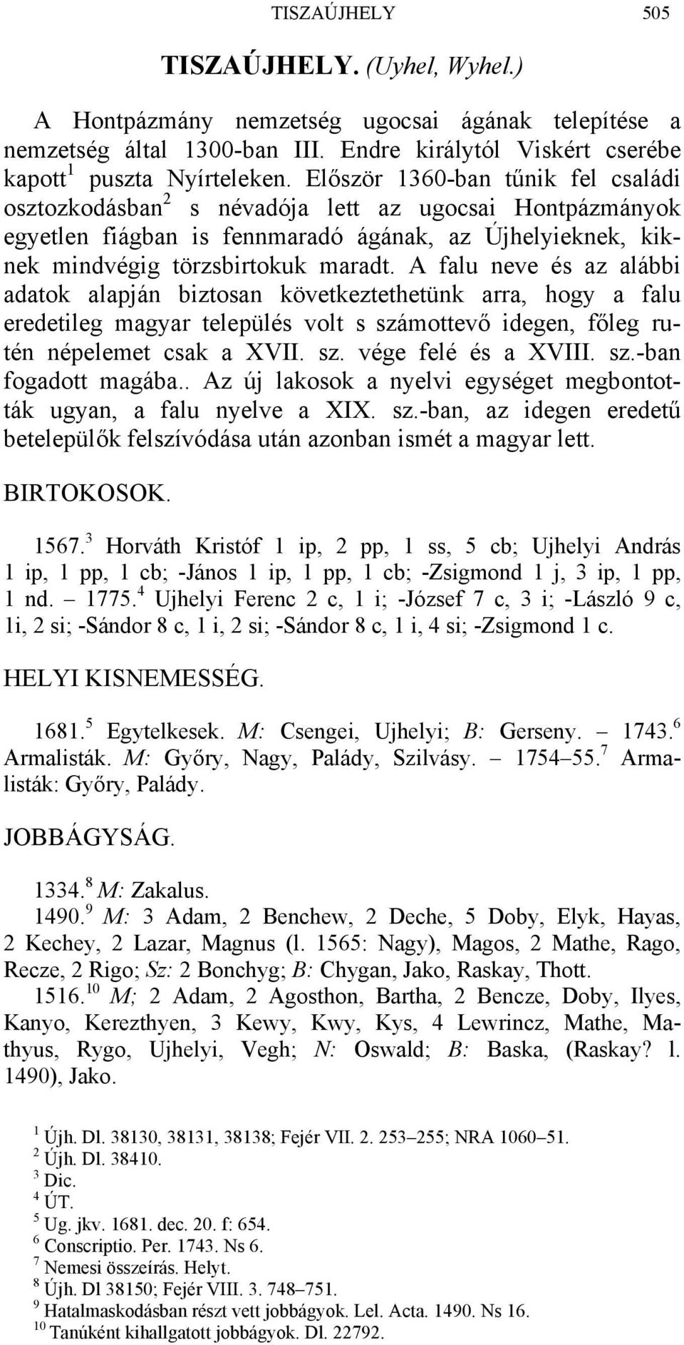 A falu neve és az alábbi adatok alapján biztosan következtethetünk arra, hogy a falu eredetileg magyar település volt s számottevő idegen, főleg rutén népelemet csak a XVII. sz. vége felé és a XVIII.