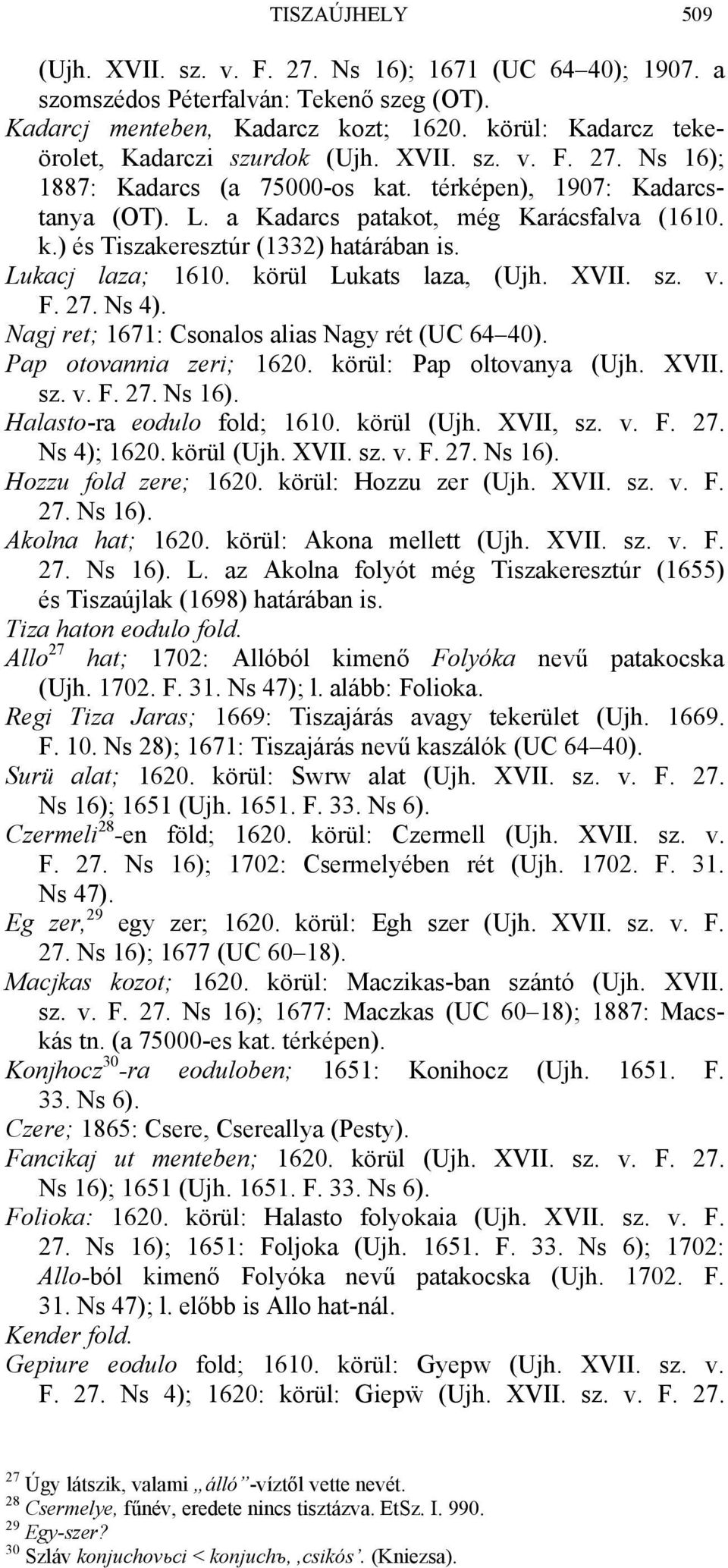 Lukacj laza; 1610. körül Lukats laza, (Ujh. XVII. sz. v. F. 27. Ns 4). Nagj ret; 1671: Csonalos alias Nagy rét (UC 64 40). Pap otovannia zeri; 1620. körül: Pap oltovanya (Ujh. XVII. sz. v. F. 27. Ns 16).