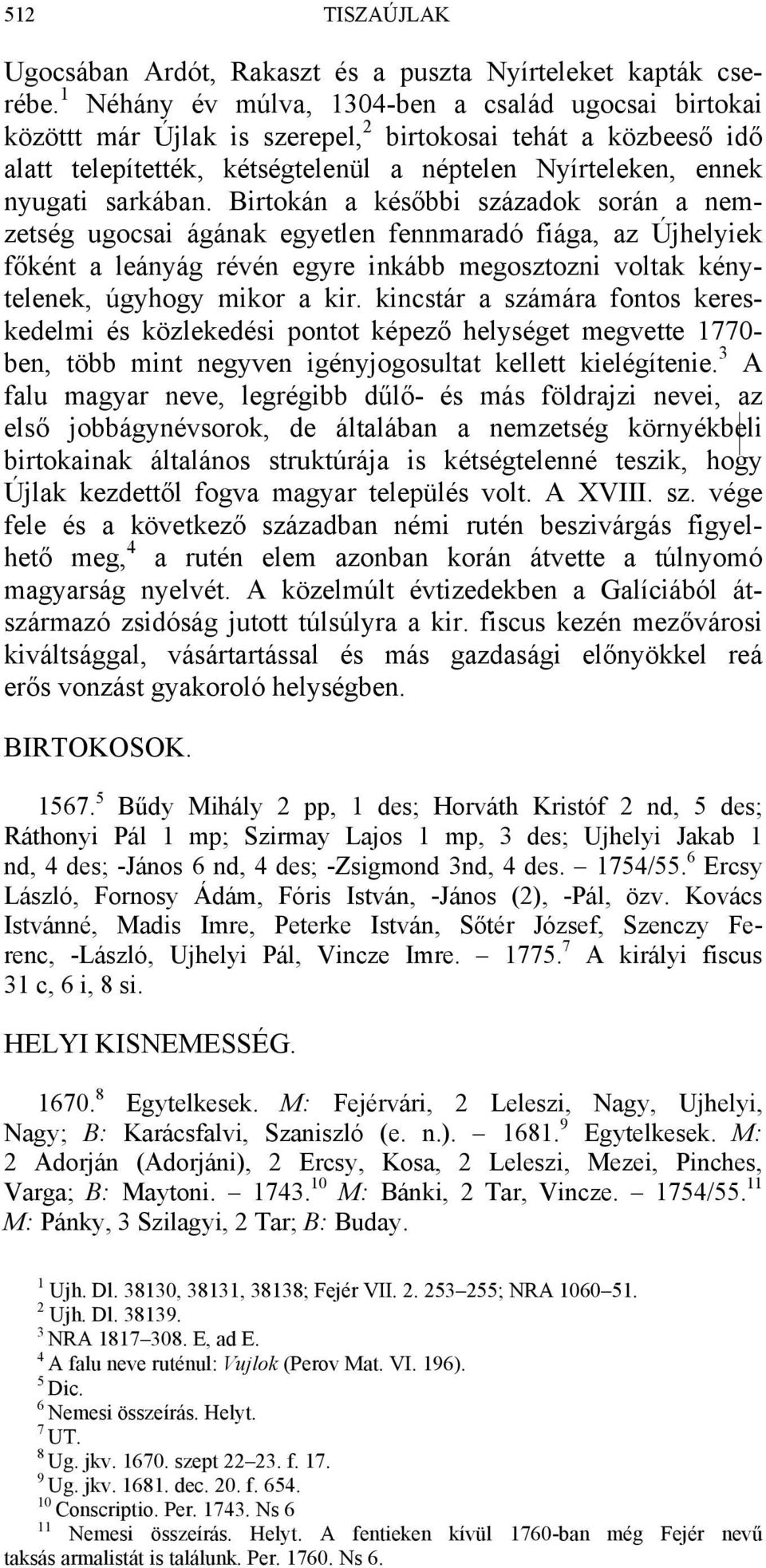 Birtokán a későbbi századok során a nemzetség ugocsai ágának egyetlen fennmaradó fiága, az Újhelyiek főként a leányág révén egyre inkább megosztozni voltak kénytelenek, úgyhogy mikor a kir.