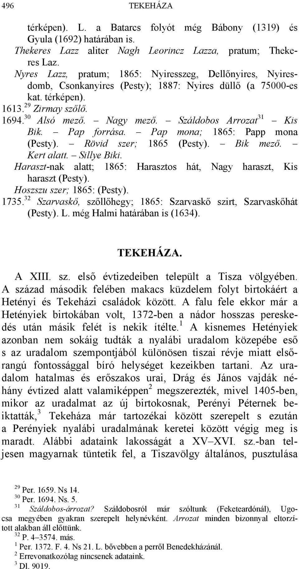 Száldobos Arrozat 31 Kis Bik. Pap forrása. Pap mona; 1865: Papp mona (Pesty). Rövid szer; 1865 (Pesty). Bik mező. Kert alatt. Sillye Biki.