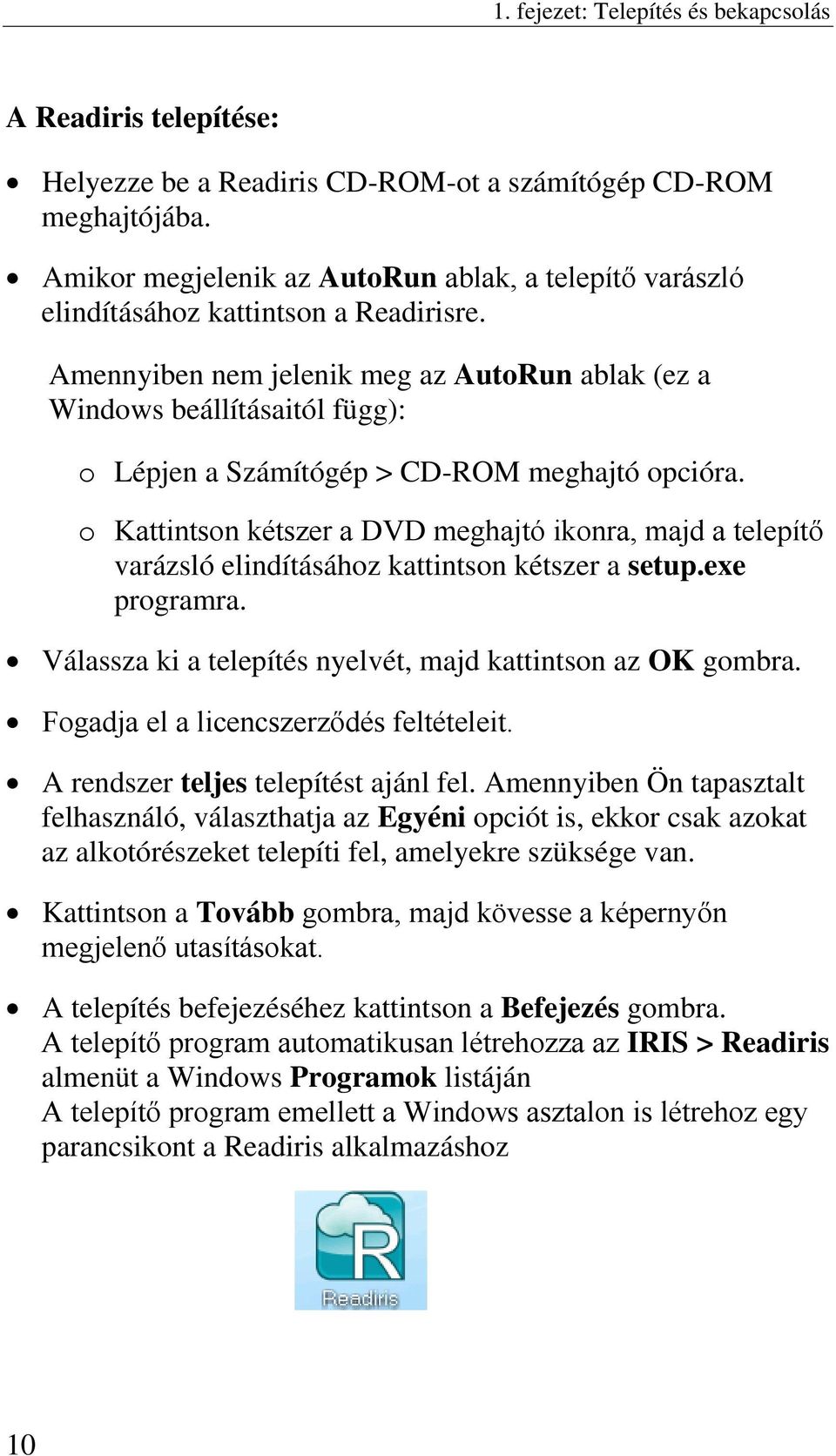 Amennyiben nem jelenik meg az AutoRun ablak (ez a Windows beállításaitól függ): o Lépjen a Számítógép > CD-ROM meghajtó opcióra.